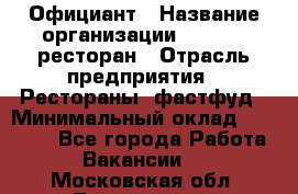 Официант › Название организации ­ Bacco, ресторан › Отрасль предприятия ­ Рестораны, фастфуд › Минимальный оклад ­ 20 000 - Все города Работа » Вакансии   . Московская обл.,Лыткарино г.